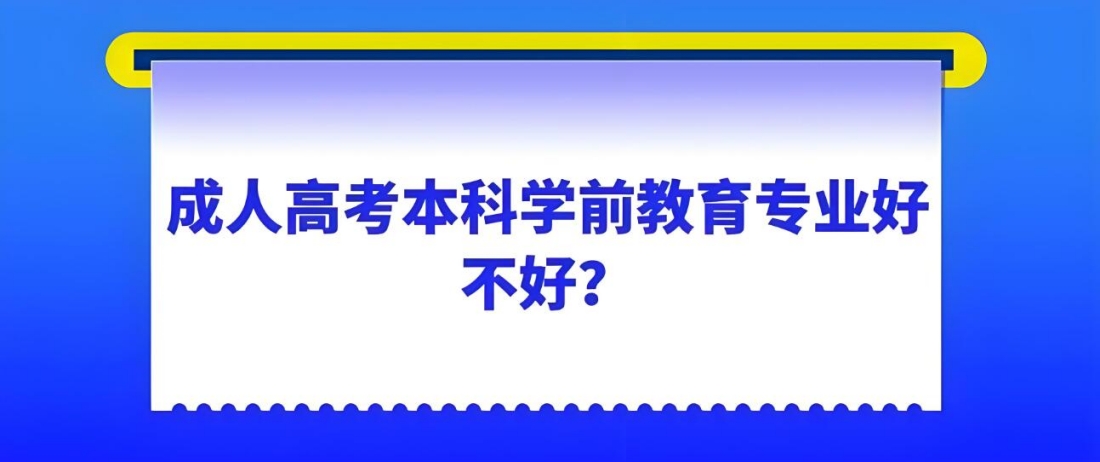 成人高考本科学前教育专业好不好.jpg